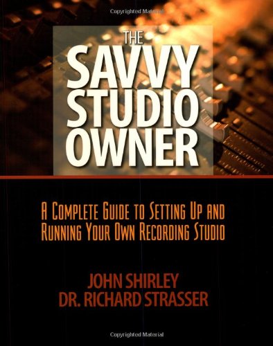 The Savvy Studio Owner: A Complete Guide to Setting Up and Running Your Own Recording Studio