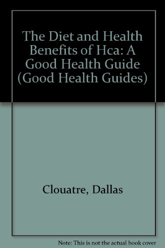 The Diet and Health Benefits of Hca (Hydroxycitric Acid): How This All-Natural Diet Aid Promotes Weight Loss and Inhibits Fat Production (Good Health Guide)