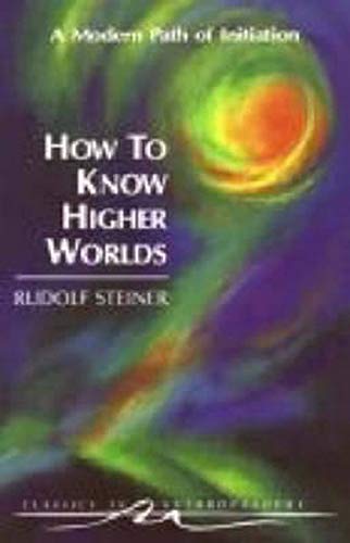 Book Cover How to Know Higher Worlds: A Modern Path of Initiation (Classics in Anthroposophy)