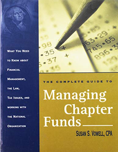 The Complete Guide to Managing Chapter Funds: What You Need to Know About Financial Management, the Law, Tax Issues, and Working With the National Organization