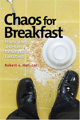 Chaos for Breakfast: Practical Help and Humor for Nonprofit Executives