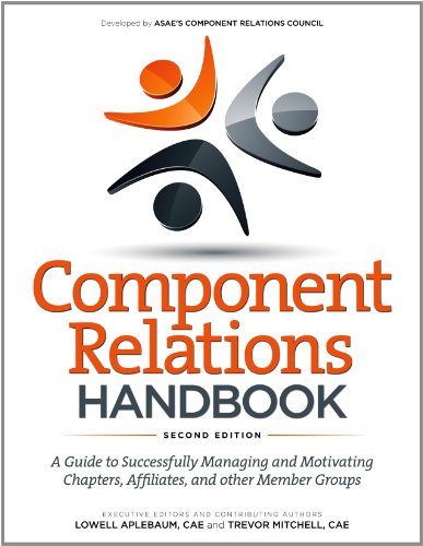 Component Relations Handbook: A Guide to Successfully Managing and Motivating Chapters, Affiliates, and Other Member Groups
