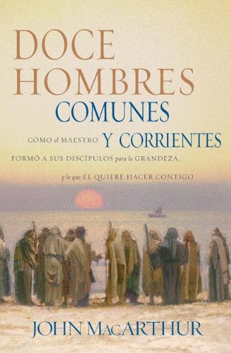 Book Cover Doce hombres comunes y corrientes: CÃ³mo el Maestro formÃ³ a sus discÃ­pulos para la grandeza, y lo que Ã‰l quiere hacer contigo (Spanish Edition)