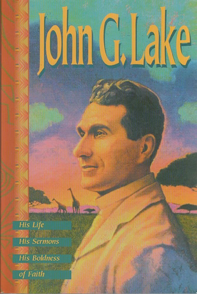 Book Cover John G. Lake: His Life, His Sermons, His Boldness of Faith
