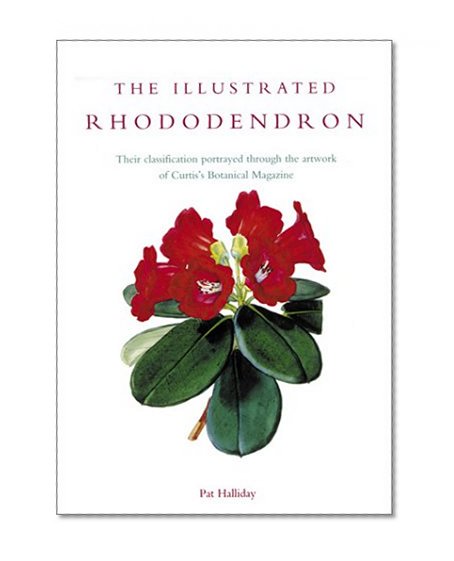 The Illustrated Rhododendron: Their Classification Portrayed Through the Artwork of Curtis's Botanical Magazine