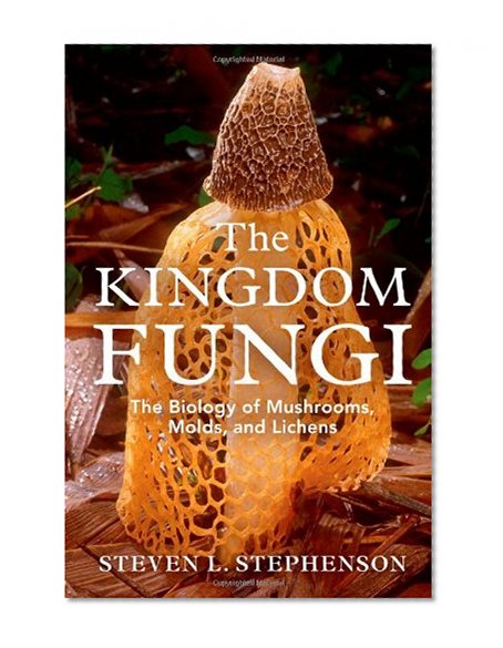 Book Cover The Kingdom Fungi: The Biology of Mushrooms, Molds, and Lichens