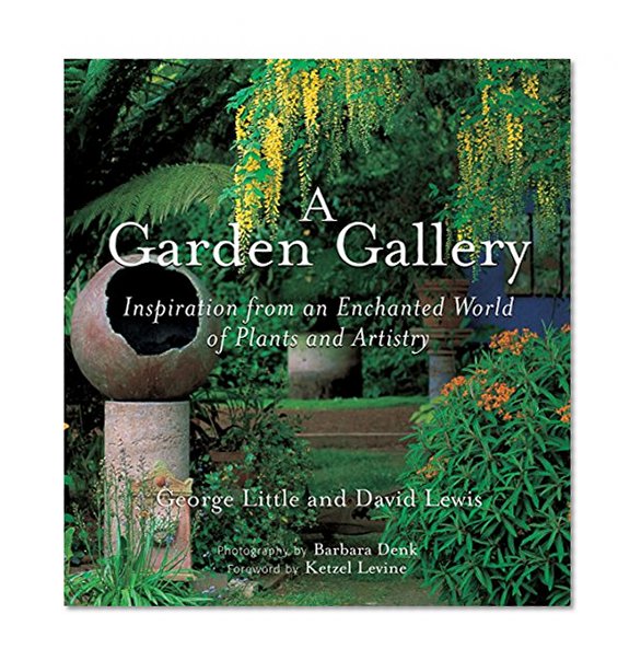 A Garden Gallery: The Plants, Art, and Hardscape of Little and Lewis