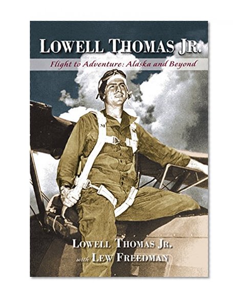 Lowell Thomas Jr.: Flight to Adventure, Alaska and Beyond