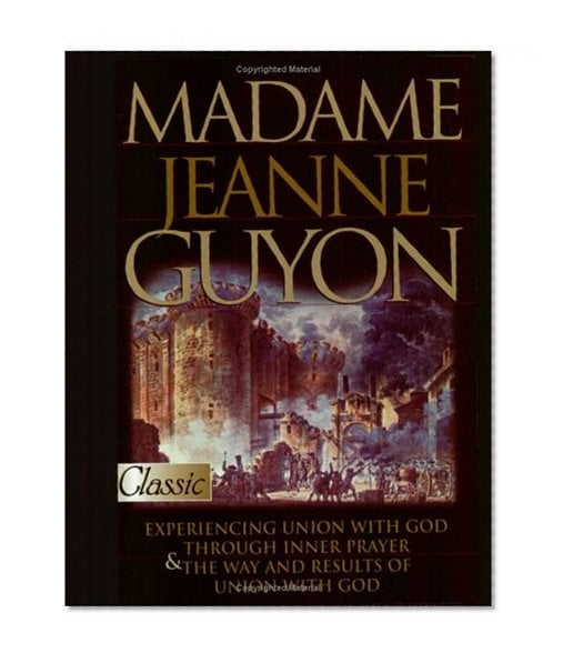 Book Cover Madame Jeanne Guyon: Experiencing Union with God Through Inner Prayer & the Way and Results of Union with God (Pure Gold Classics)