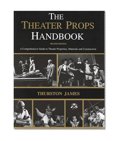 Book Cover The Theatre Props Handbook: A Comprehensive Guide to Theater Properties, Materials and Construction