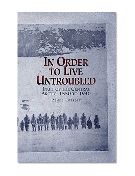 Book Cover In Order to Live Untroubled: Inuit of the Central Arctic, 1550 to 1940