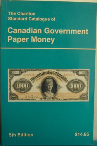 Canadian Government Paper Money (5th Edition) - The Charlton Standard Catalogue