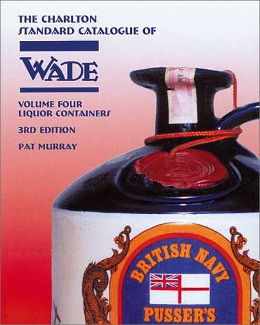 Wade Liquor Containers, Volume Four (3rd Edition) : The Charlton Standard Catalogue (Vol. 4)