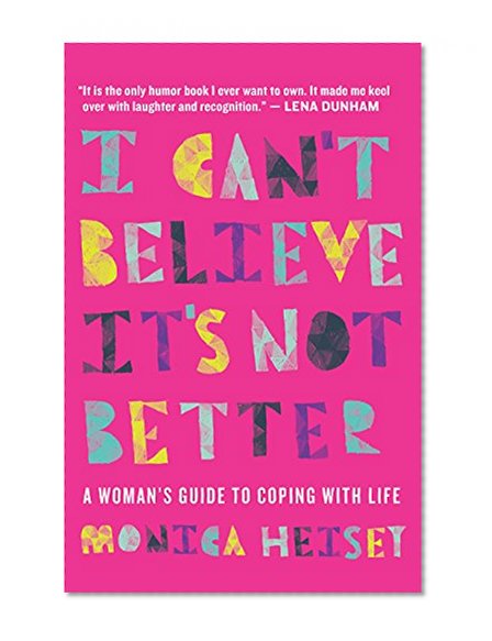 I Can't Believe it's Not Better: A Woman's Guide to Coping With Life