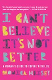 I Can't Believe it's Not Better: A Woman's Guide to Coping With Life