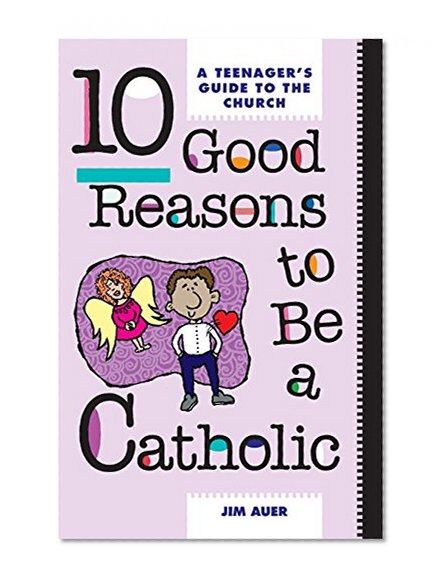 Book Cover 10 Good Reasons to Be a Catholic: A Teenager's Guide to the Church