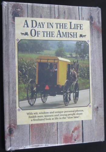 A Day in the Life of the Amish: With Wit, Wisdom and Unique Personal Photos, Amish Men, Women and Young People Share a First-hand Look at Life in the Slow Land
