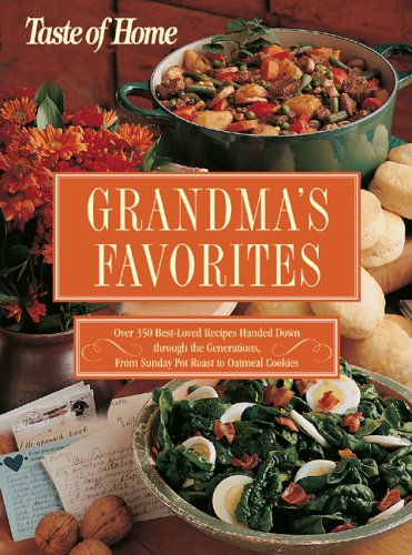 Taste of Home:Grandma's Favorites: Over 350 Best-Loved Recipes Handed Down through the Generations - From Sunday Pot Roast to Oatmeal Cookies (Taste of Home Annual Recipes)