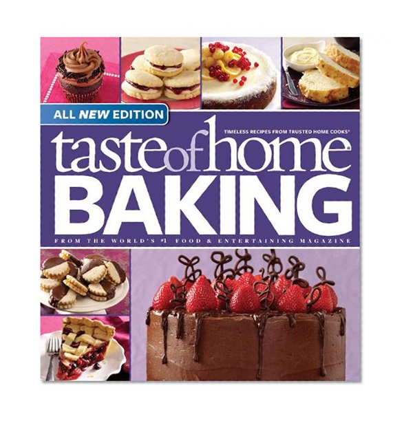 Taste of Home Baking, All NEW Edition: 725+ Recipes & Variations from Classics to Best Loved!