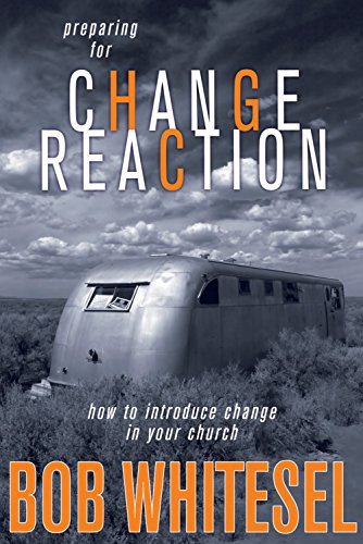 Book Cover Preparing for Change Reaction: How to Introduce Change in Your Church