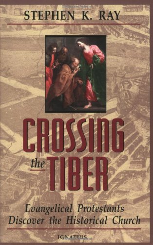 Book Cover Crossing the Tiber: Evangelical Protestants Discover the Historical Church