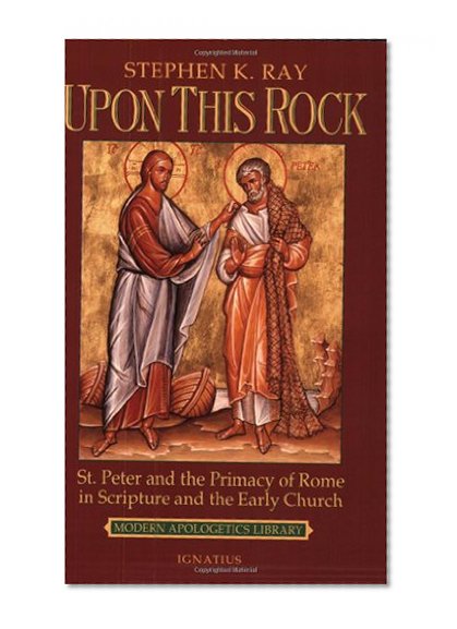 Book Cover Upon This Rock: St. Peter and the Primacy of Rome in Scripture and the Early Church (Modern Apologetics Library)