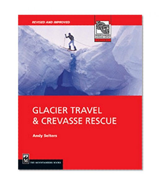 Book Cover Glacier Travel & Crevasse Rescue: Reading Glaciers, Team Travel, Crevasse Rescue Techniques, Routefinding, Expedition Skills 2nd Edition