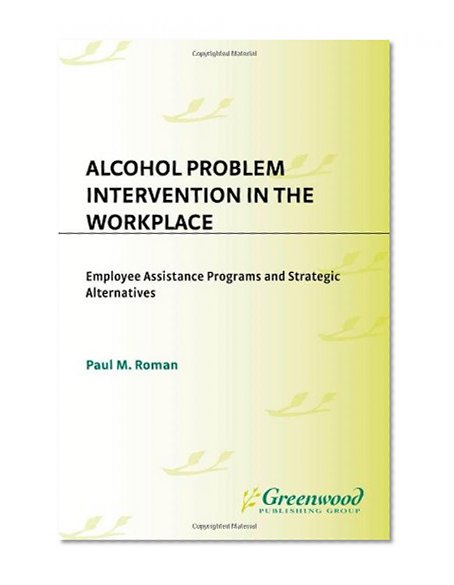 Alcohol Problem Intervention in the Workplace: Employee Assistance Programs and Strategic Alternatives