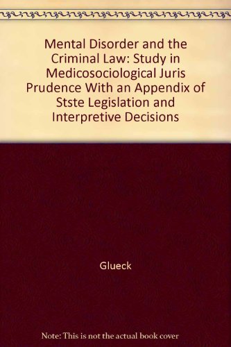 Mental Disorder and the Criminal Law: Study in Medicosociological Juris Prudence With an Appendix of Stste Legislation and Interpretive Decisions ... jurisprudence and classical legal literature)