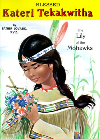 Blessed Kateri Tekakwitha: The Lily of the Mohawks