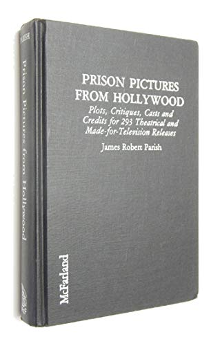 Prison Pictures from Hollywood: Plots, Critiques, Casts and Credits for 293 Theatrical and Made-For-Television Releases