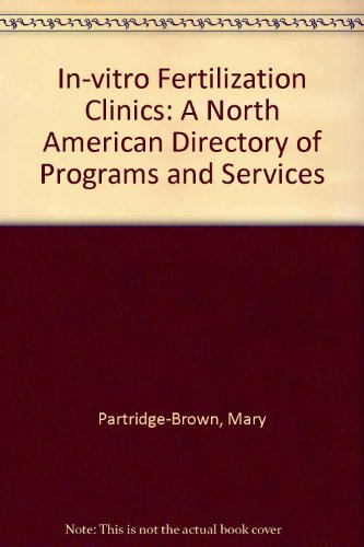 In-Vitro Fertilization Clinics: A North American Directory of Programs an Services
