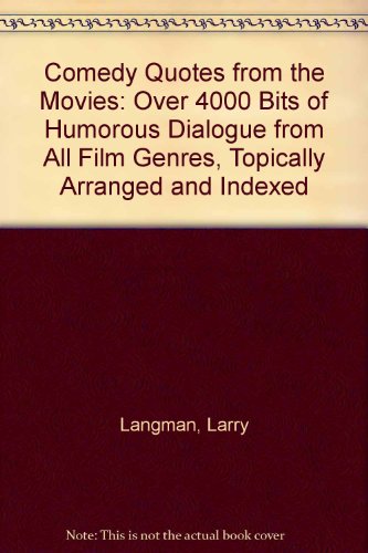 Comedy Quotes from the Movies: Over 4000 Bits of Humorous Dialogue from All Film Genres, Topically Arranged and Indexed
