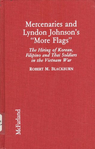 Mercenaries and Lyndon Johnson's "More Flags": The Hiring of Korean, Filipino and Thai Soldiers in the Vietnam War