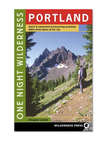 One Night Wilderness: Portland: Quick and Convenient Backcountry Getaways within Three Hours of the City