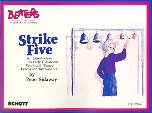 Strike Five: An Introduction to Early Classroom Work with Tuned Percussion Instruments (Beaters)