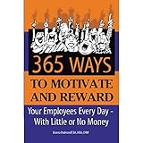 365 Ways to Motivate And Reward Your Employees Every Day: With Little or No Money