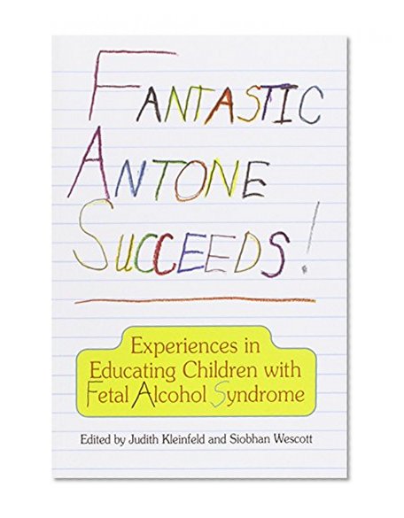 Book Cover Fantastic Antone Succeeds: Experiences in Educating Children with Fetal Alcohol Syndrome