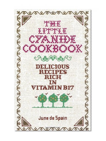 Book Cover The Little Cyanide Cookbook; Delicious Recipes Rich in Vitamin B17