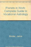 Planets in Work: A Complete Guide to Vocational Astrology