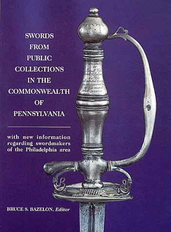 Swords from Public Collections in the Commonwealth of Pennsylvania: With New Information Regarding Swordmakers of the Philadelphia Area