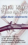 Civil War Arms Makers and Their Contracts: a facsimile reprint of the Report by the Commission on Ordnance and Ordnance Stores, 1862