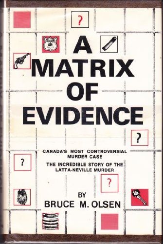 A matrix of evidence: Canada's most controversial murder case : the incredible story of the Latta-Neville murder