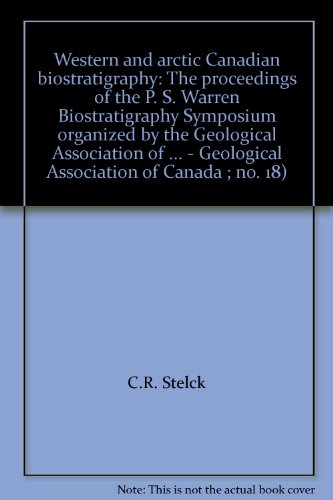 Western and arctic Canadian biostratigraphy: The proceedings of the P. S. Warren Biostratigraphy Symposium organized by the Geological Association of ... - Geological Association of Canada ; no. 18)
