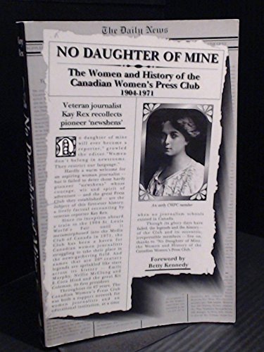 No daughter of mine: The women and history of the Canadian Women's Press Club, 1904-1971