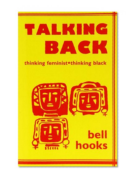 Talking Back: Thinking Feminist, Thinking Black