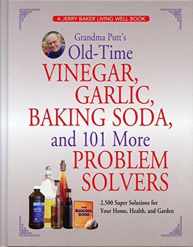 Grandma Putt's Old-Time Vinegar, Garlic, Baking Soda, and 101 More Problem Solvers: 2,500 Super Solutions for Your Home, Health, and Garden