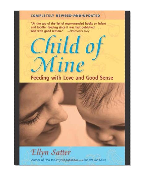 Book Cover Child of Mine: Feeding with Love and Good Sense, Revised and Updated Edition