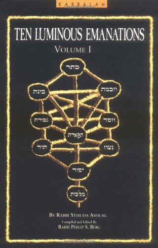 A Study of the Ten Luminous Emanations, Volume 1: The Wisdom of the Kabbalah by Rabbi Yehuda Ashlag Z"l as Revealed by the Writings of Rabbi Isaac Lur