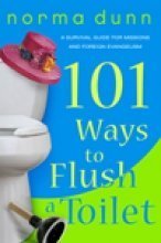 101 Ways to Flush a Toilet: A Survival Guide for Missions and Foreign Evangelism